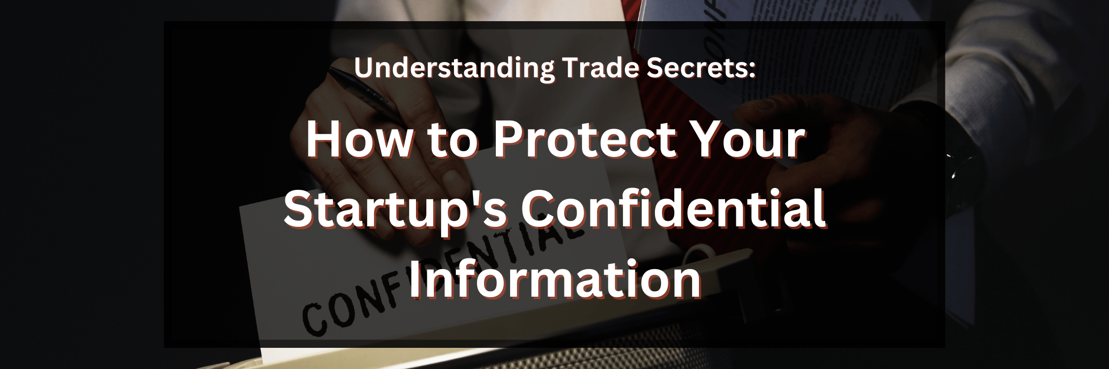 Understanding Trade Secrets How To Protect Your Startups Confidential Information